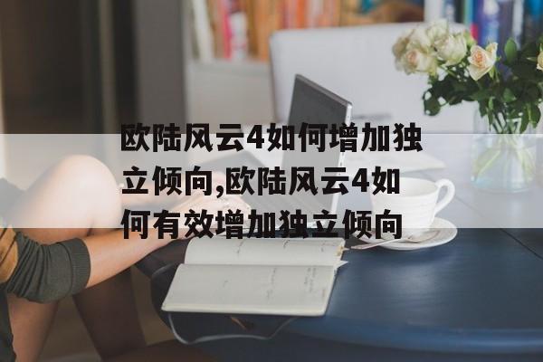 欧陆风云4如何增加独立倾向,欧陆风云4如何有效增加独立倾向 天富平台