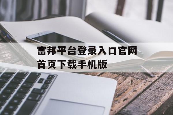 富邦平台登录入口官网首页下载手机版 天富注册