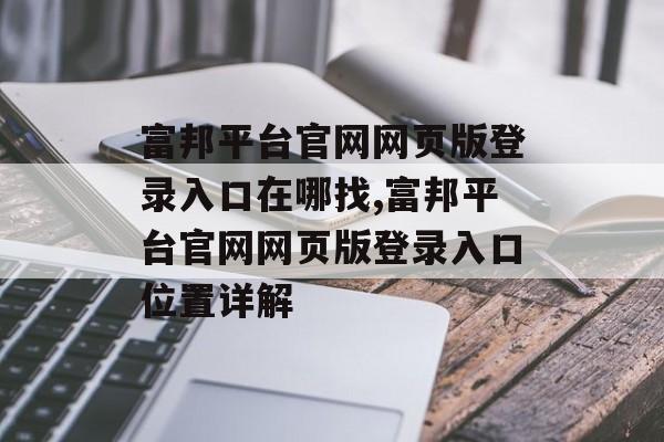 富邦平台官网网页版登录入口在哪找,富邦平台官网网页版登录入口位置详解