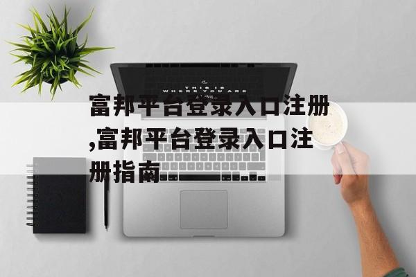 富邦平台登录入口注册,富邦平台登录入口注册指南