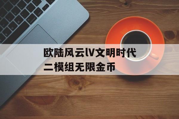 欧陆风云lV文明时代二模组无限金币 天富平台