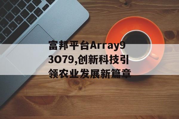 富邦平台Array93O79,创新科技引领农业发展新篇章 天富官网