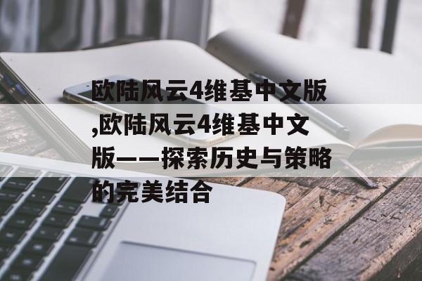 欧陆风云4维基中文版,欧陆风云4维基中文版——探索历史与策略的完美结合 天富资讯