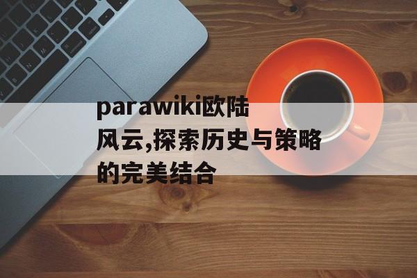 parawiki欧陆风云,探索历史与策略的完美结合 天富资讯