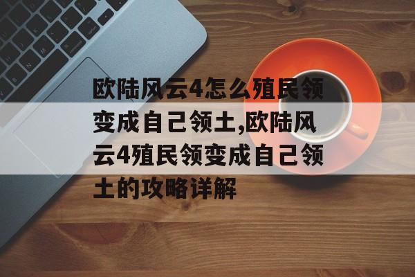 欧陆风云4怎么殖民领变成自己领土,欧陆风云4殖民领变成自己领土的攻略详解 天富官网