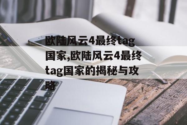 欧陆风云4最终tag国家,欧陆风云4最终tag国家的揭秘与攻略 天富资讯