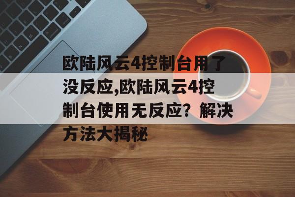 欧陆风云4控制台用了没反应,欧陆风云4控制台使用无反应？解决方法大揭秘 天富平台