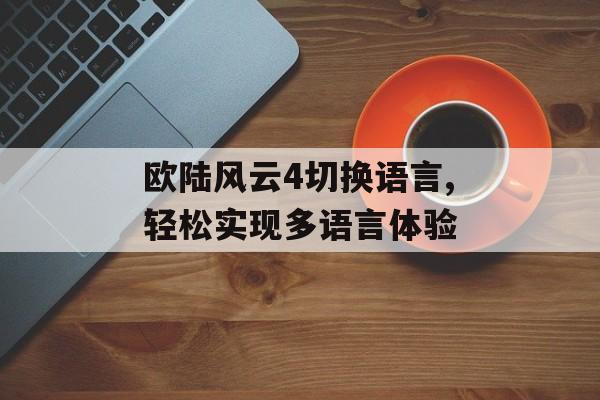 欧陆风云4切换语言,轻松实现多语言体验 天富平台