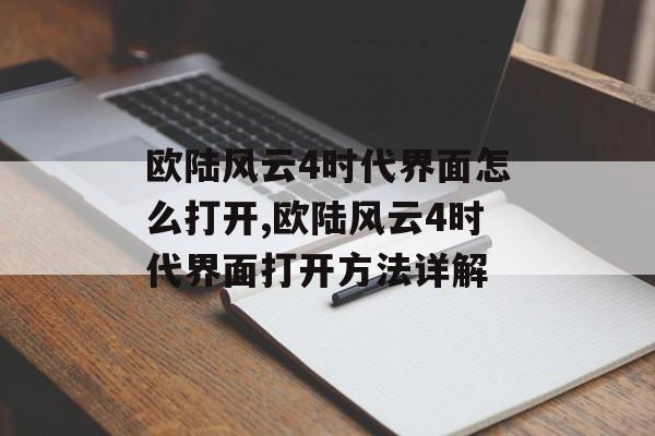 欧陆风云4时代界面怎么打开,欧陆风云4时代界面打开方法详解 天富平台