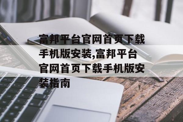 富邦平台官网首页下载手机版安装,富邦平台官网首页下载手机版安装指南 天富招聘