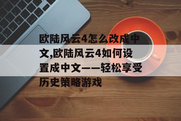 欧陆风云4怎么改成中文,欧陆风云4如何设置成中文——轻松享受历史策略游戏