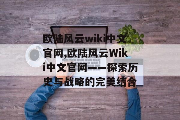 欧陆风云wiki中文官网,欧陆风云Wiki中文官网——探索历史与战略的完美结合 天富官网