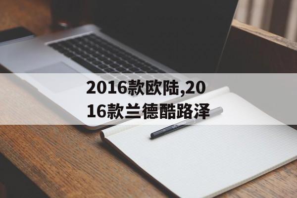 2016款欧陆,2016款兰德酷路泽